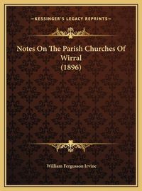 Cover image for Notes on the Parish Churches of Wirral (1896) Notes on the Parish Churches of Wirral (1896)