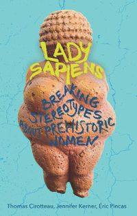 Cover image for Lady Sapiens: Breaking Stereotypes About Prehistoric Women