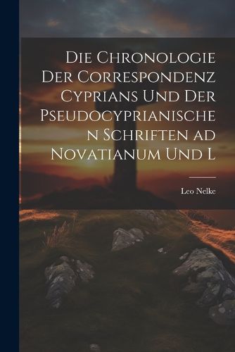 Cover image for Die Chronologie der Correspondenz Cyprians und der Pseudocyprianischen Schriften ad Novatianum und L