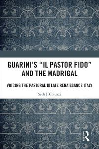Cover image for Guarini's 'Il pastor fido' and the Madrigal: Voicing the Pastoral in Late Renaissance Italy