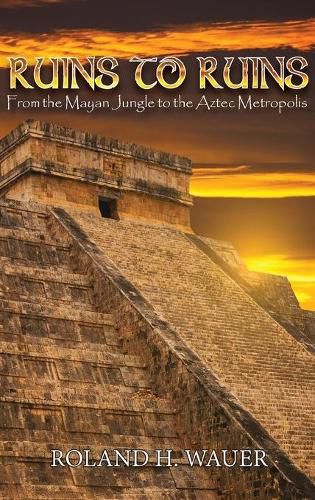 Cover image for Ruins to Ruins: From the Mayan Jungle to the Aztec Metropolis