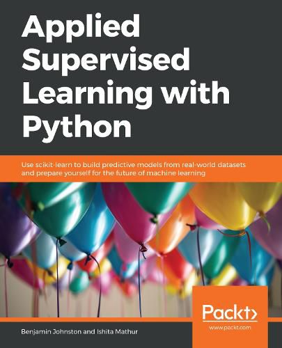 Cover image for Applied Supervised Learning with Python: Use scikit-learn to build predictive models from real-world datasets and prepare yourself for the future of machine learning