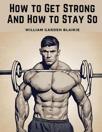 Cover image for How to Get Strong And How to Stay So