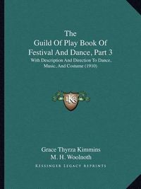 Cover image for The Guild of Play Book of Festival and Dance, Part 3: With Description and Direction to Dance, Music, and Costume (1910)