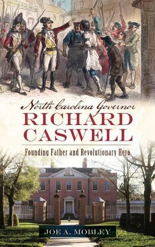 North Carolina Governor Richard Caswell: Founding Father and Revolutionary Hero