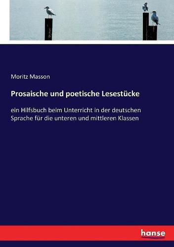Cover image for Prosaische und poetische Lesestucke: ein Hilfsbuch beim Unterricht in der deutschen Sprache fur die unteren und mittleren Klassen
