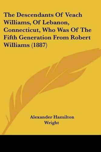Cover image for The Descendants of Veach Williams, of Lebanon, Connecticut, Who Was of the Fifth Generation from Robert Williams (1887)