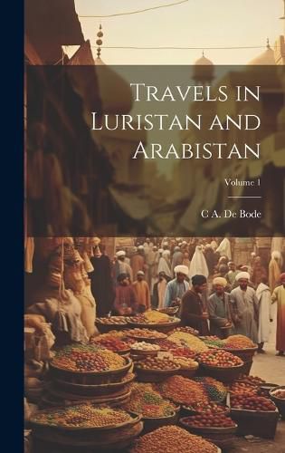 Cover image for Travels in Luristan and Arabistan; Volume 1