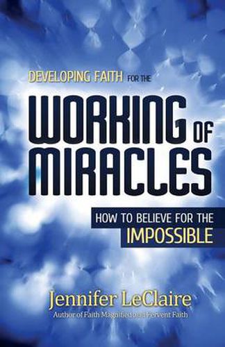 Cover image for Developing Faith for the Working of Miracles: How to Believe for the Impossible