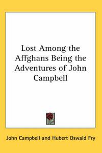 Cover image for Lost Among the Affghans Being the Adventures of John Campbell