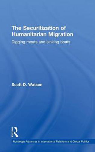 Cover image for The Securitization of Humanitarian Migration: Digging moats and sinking boats