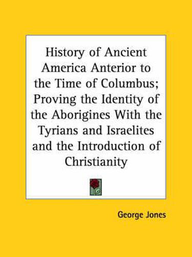 Cover image for History of Ancient America Anterior to the Time of Columbus; Proving the Identity of the Aborigines with the Tyrians and Israelites and the Introducti
