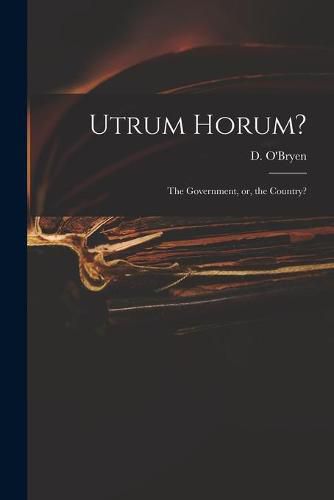 Cover image for Utrum Horum?: the Government, or, the Country?