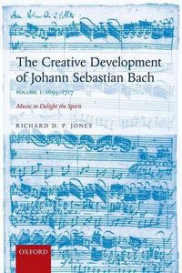 Cover image for The Creative Development of Johann Sebastian Bach, Volume I: 1695-1717: Music to Delight the Spirit
