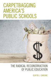 Cover image for Carpetbagging America's Public Schools: The Radical Reconstruction of Public Education