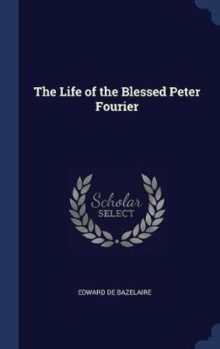 Cover image for The Life of the Blessed Peter Fourier
