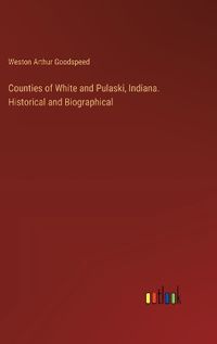 Cover image for Counties of White and Pulaski, Indiana. Historical and Biographical