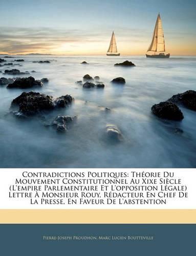 Cover image for Contradictions Politiques: Thorie Du Mouvement Constitutionnel Au Xixe Siecle (L'Empire Parlementaire Et L'Opposition Lgale) Lettre Monsieur Rouy,