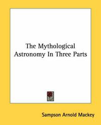 Cover image for The Mythological Astronomy in Three Parts