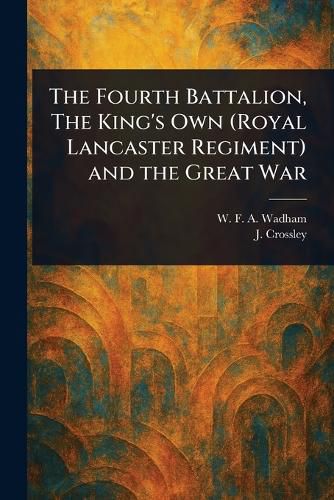 Cover image for The Fourth Battalion, The King's Own (Royal Lancaster Regiment) and the Great War