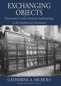 Cover image for Exchanging Objects: Nineteenth-Century Museum Anthropology at the Smithsonian Institution