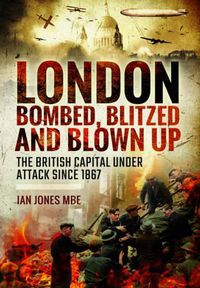 Cover image for London: Bombed, Blitzed and Blown Up