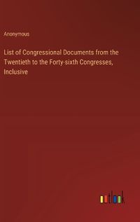 Cover image for List of Congressional Documents from the Twentieth to the Forty-sixth Congresses, Inclusive