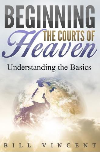 Cover image for Beginning the Courts of Heaven: Understanding the Basics