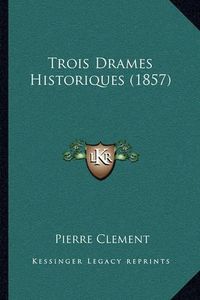 Cover image for Trois Drames Historiques (1857)