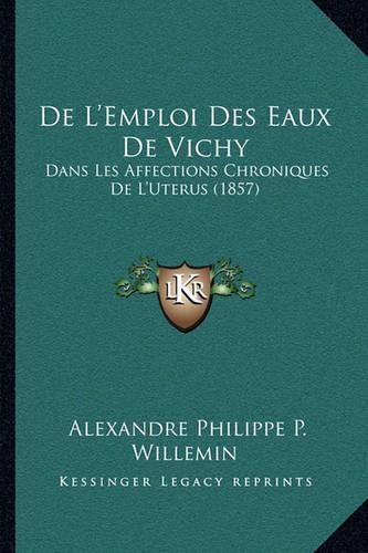 de L'Emploi Des Eaux de Vichy: Dans Les Affections Chroniques de L'Uterus (1857)