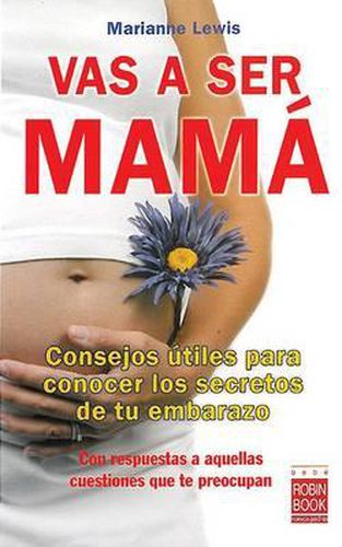 Cover image for Vas a Ser Mama: Consejos Utiles Para Conocer Los Secretos de Tu Embarazo Con Respuestas a Aquellas Cuestiones Que Te Preocupan