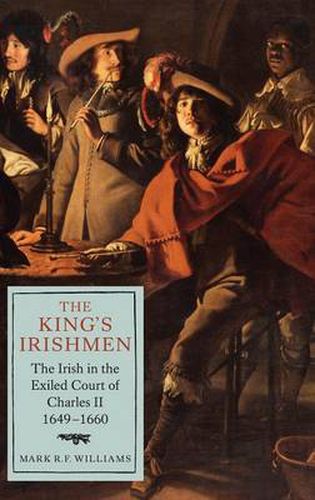 Cover image for The King's Irishmen: The Irish in the Exiled Court of Charles II, 1649-1660