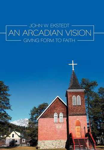 Cover image for An Arcadian Vision: Giving Form to Faith