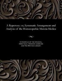 Cover image for A Repertory: Or, Systematic Arrangement and Analysis of the Homoeopathic Materia Medica