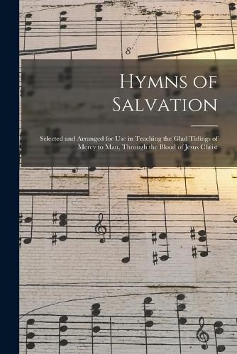 Cover image for Hymns of Salvation [microform]: Selected and Arranged for Use in Teaching the Glad Tidings of Mercy to Man, Through the Blood of Jesus Christ