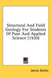 Cover image for Structural and Field Geology for Students of Pure and Applied Science (1920)