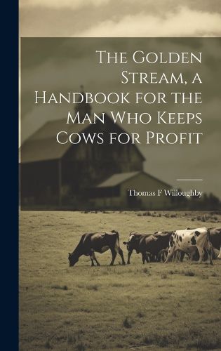 Cover image for The Golden Stream, a Handbook for the man who Keeps Cows for Profit