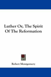 Cover image for Luther Or, the Spirit of the Reformation