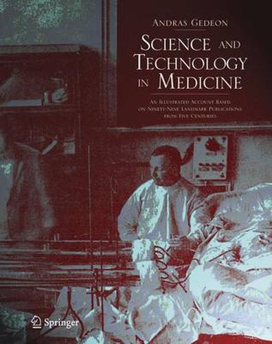 Cover image for Science and Technology in Medicine: An Illustrated Account Based on Ninety-Nine Landmark Publications from Five Centuries