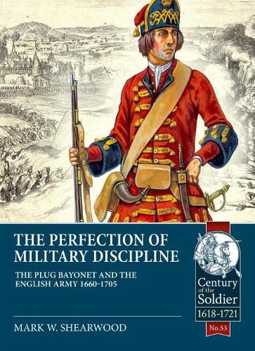 Cover image for The Perfection of Military Discipline: The Plug Bayonet and the English Army 1660-1705