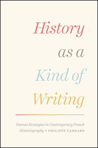 Cover image for History as a Kind of Writing: Textual Strategies in Contemporary French Historiography