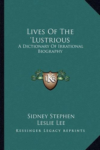 Lives of the 'Lustrious: A Dictionary of Irrational Biography