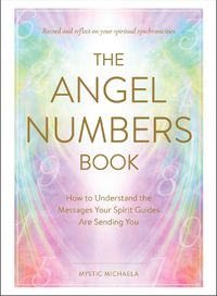 Cover image for The Angel Numbers Book: How to Understand the Messages Your Spirit Guides Are Sending You