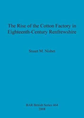 Cover image for The Rise of the Cotton Factory in Eighteenth Century Renfrewshire