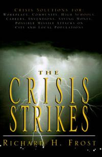 Cover image for The Crisis Strikes: Crisis Solutions For: Workplace, Community, High Schools, Careers, Inventions, Saving Money, Possible Missile Attacks on City and Local Populations