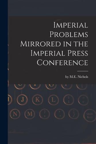 Imperial Problems Mirrored in the Imperial Press Conference [microform]