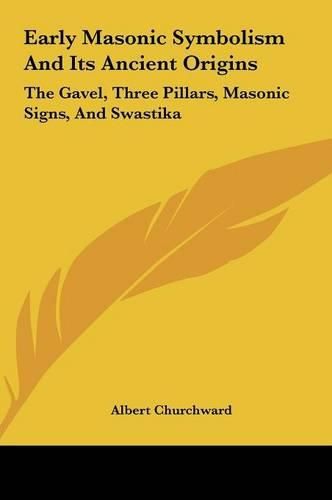 Cover image for Early Masonic Symbolism and Its Ancient Origins: The Gavel, Three Pillars, Masonic Signs, and Swastika
