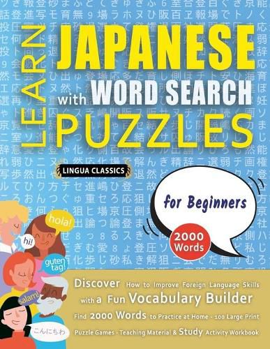 Cover image for LEARN JAPANESE WITH WORD SEARCH PUZZLES FOR BEGINNERS - Discover How to Improve Foreign Language Skills with a Fun Vocabulary Builder. Find 2000 Words to Practice at Home - 100 Large Print Puzzle Games - Teaching Material, Study Activity Workbook