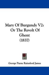 Cover image for Mary Of Burgundy V2: Or The Revolt Of Ghent (1837)