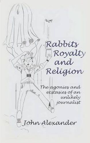 Cover image for Rabbits, Royalty and Religion: The Agonies and Ecstasies of an Unlikely Journalist